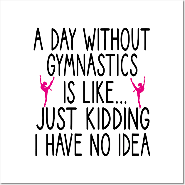 A Day Without Gymnastics is like... just kidding i have no idea : funny Gymnastics - gift for women - cute Gymnast / girls gymnastics gift floral style idea design Wall Art by First look